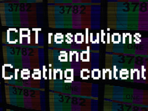 CRT resolutions and creating content